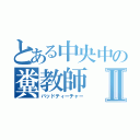 とある中央中の糞教師Ⅱ（バッドティーチャー）