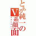 とある純一のＶ系顔面（ナルシスト）