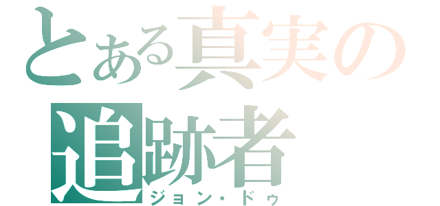 とある真実の追跡者（ジョン・ドゥ）