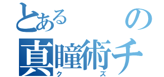 とあるの真瞳術チャンス（クズ）