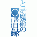 とある魔術の○書目録Ⅱ（インなんとかさん）