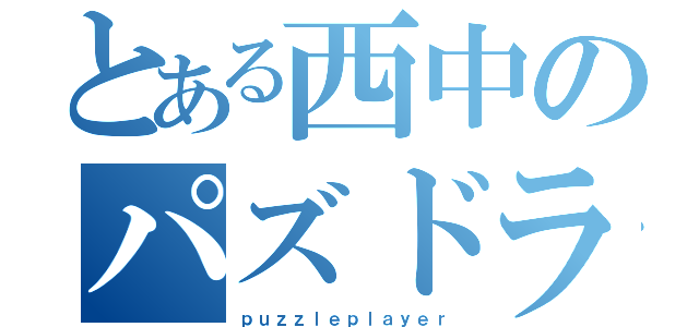 とある西中のパズドラプレイヤー（ｐｕｚｚｌｅｐｌａｙｅｒ）