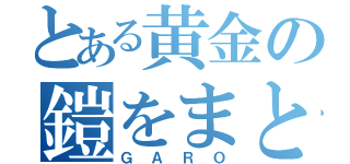 とある黄金の鎧をまとった騎士の放送（ＧＡＲＯ）