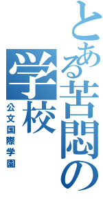 とある苦悶の学校（公文国際学園）