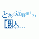 とある近野推しの暇人（インデックス）