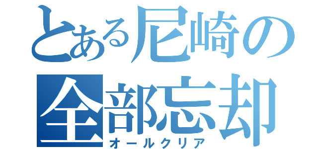 とある尼崎の全部忘却（オールクリア）