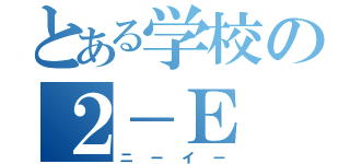 とある学校の２－Ｅ（ニーイー）