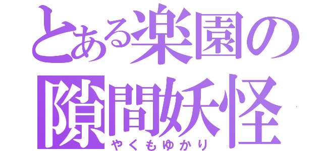 とある楽園の隙間妖怪（やくもゆかり）