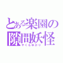 とある楽園の隙間妖怪（やくもゆかり）