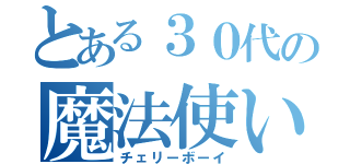 とある３０代の魔法使い（チェリーボーイ）