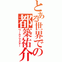 とある世界での都築祐介（ワールドマスター）