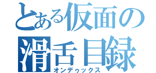 とある仮面の滑舌目録（オンデゥックス）