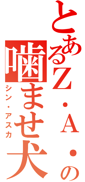 とあるＺ．Ａ．Ｆ．Ｔ．の噛ませ犬（シン・アスカ）