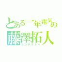 とある一年電気の藤澤拓人（コンタクトゥ）