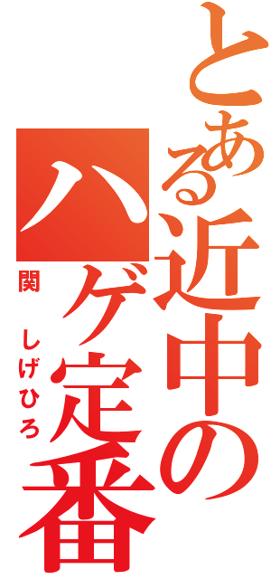 とある近中のハゲ定番（関 しげひろ）