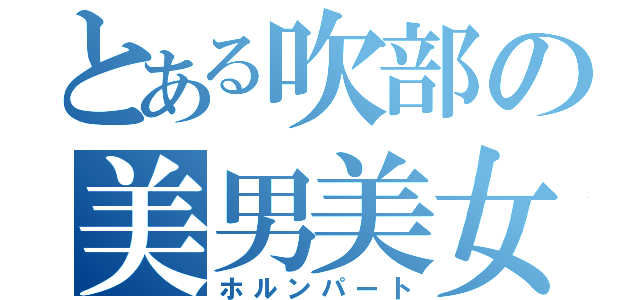 とある吹部の美男美女（ホルンパート）