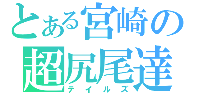 とある宮崎の超尻尾達（テイルズ）