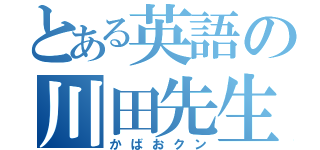 とある英語の川田先生（かばおクン）