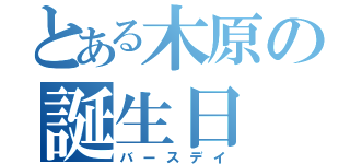 とある木原の誕生日（バースデイ）