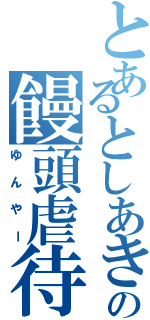 とあるとしあきの饅頭虐待（ゆんやー）