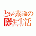 とある素論の院生生活（ユートピア）