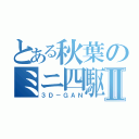 とある秋葉のミニ四駆Ⅱ（３Ｄ－ＧＡＮ）