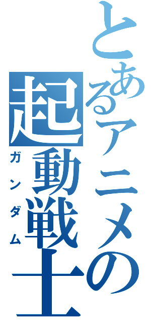 とあるアニメの起動戦士（ガンダム）