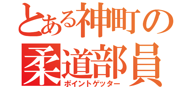 とある神町の柔道部員（ポイントゲッター）