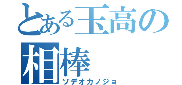 とある玉高の相棒（ソデオカノジョ）