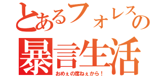 とあるフォレストの暴言生活（おめぇの席ねぇから！）