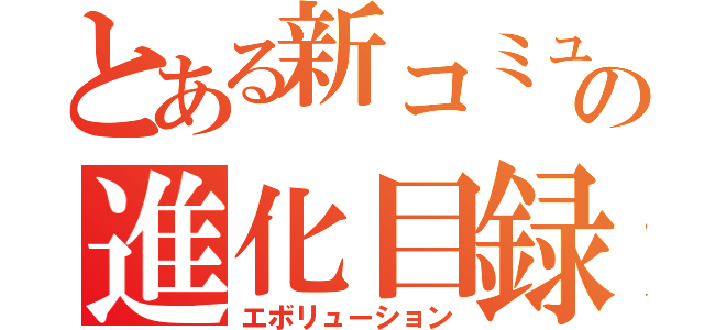 とある新コミュの進化目録（エボリューション）