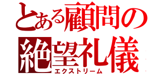 とある顧問の絶望礼儀（エクストリーム）