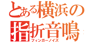 とある横浜の指折音鳴（フィンガーノイズ）