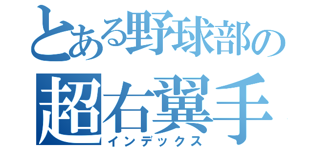 とある野球部の超右翼手（インデックス）