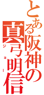 とある阪神の真弓明信（ジョー）