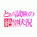 とある試験の絶望状況（デスペアー）