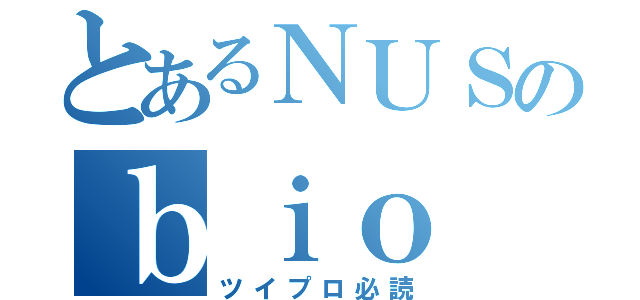 とあるＮＵＳのｂｉｏ（ツイプロ必読）