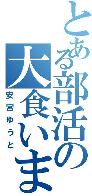 とある部活の大食いまん（安宮ゆうと）