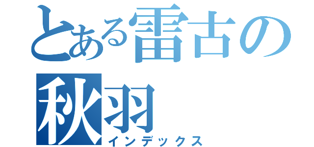 とある雷古の秋羽（インデックス）