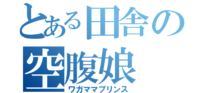 とある田舎の空腹娘（ワガママプリンス）