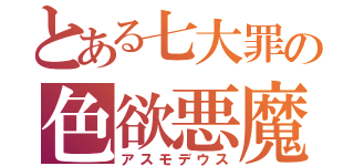 とある七大罪の色欲悪魔（アスモデウス）