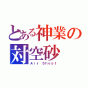 とある神業の対空砂（Ａｉｒ Ｓｈｏｏｔ）