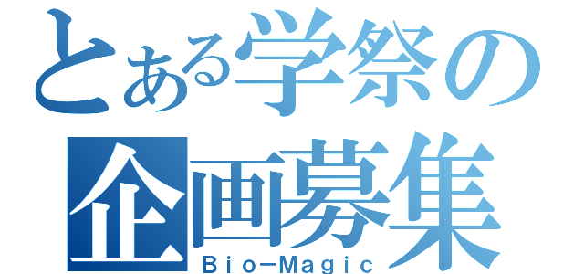 とある学祭の企画募集（Ｂｉｏ－Ｍａｇｉｃ）