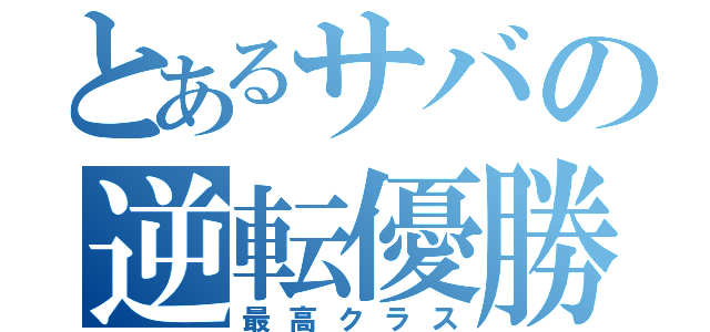 とあるサバの逆転優勝（最高クラス）