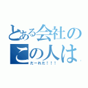 とある会社のこの人は（だーれだ！！！）