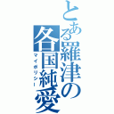 とある羅津の各国純愛（マイポリシー）