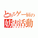 とあるゲー厨の妨害活動（いやがらせ）