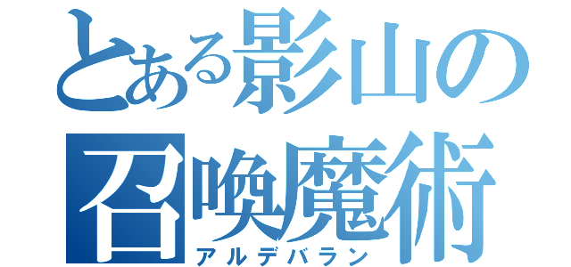 とある影山の召喚魔術（アルデバラン）