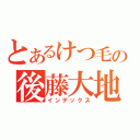 とあるけつ毛の後藤大地（インデックス）