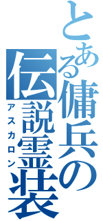 とある傭兵の伝説霊装（アスカロン）